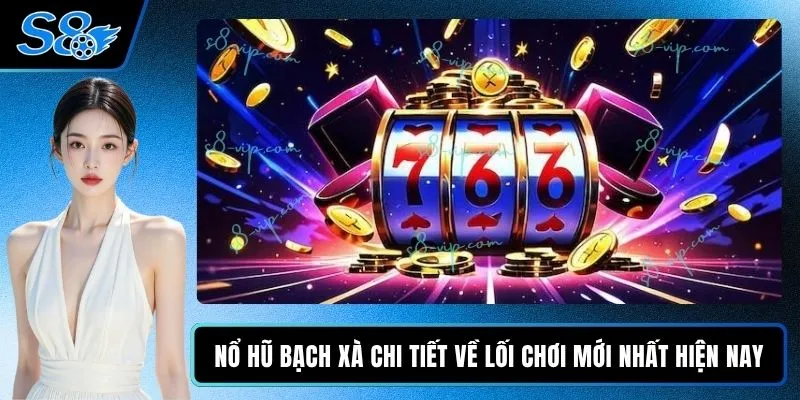 Nổ Hũ Bạch Xà Chi Tiết Về Lối Chơi Mới Nhất Hiện Nay Nổ Hũ Bạch Xà Chi Tiết Về Lối Chơi Mới Nhất Hiện Nay